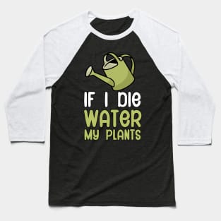 If i die water my plants Baseball T-Shirt